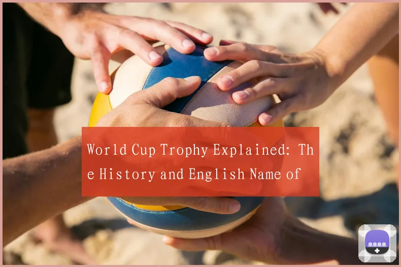 World Cup Trophy Explained: The History and English Name of Football's Top Award