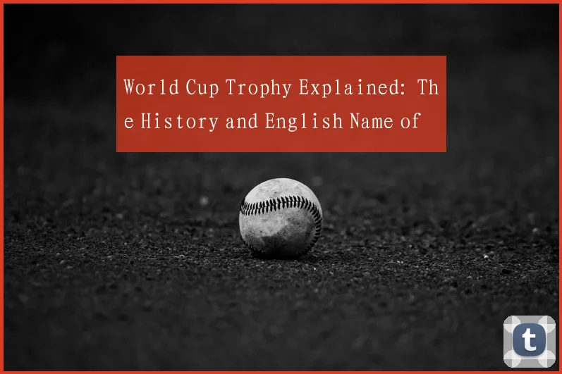 World Cup Trophy Explained: The History and English Name of Football's Top Award